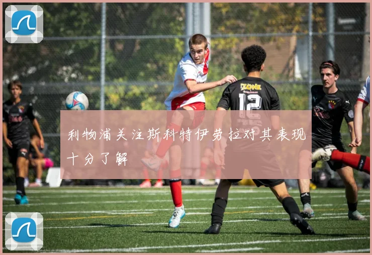 利物浦关注斯科特伊劳拉对其表现十分了解